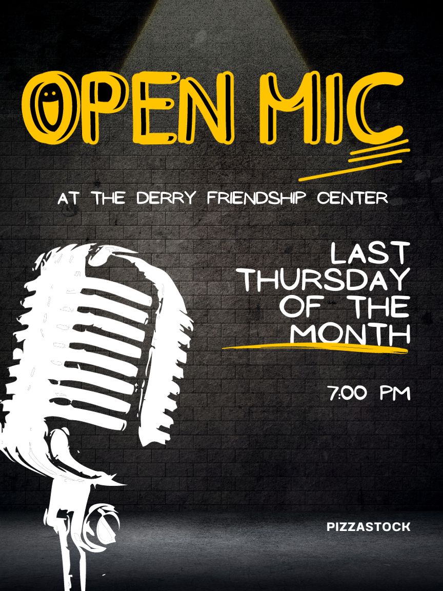 Add Ongoing Open Mic (Pizzastock) last Thursday of the month 2024<br />
@ 7pm The Derry Friendship Center